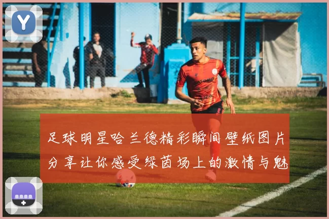 足球明星哈兰德精彩瞬间壁纸图片分享让你感受绿茵场上的激情与魅力