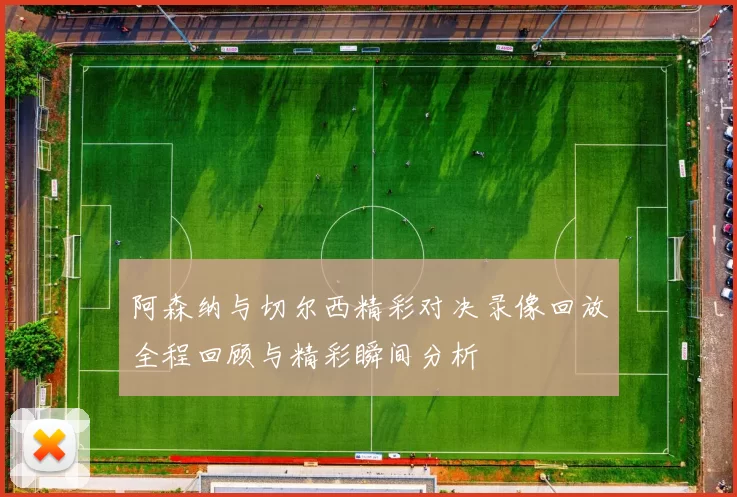 阿森纳与切尔西精彩对决录像回放全程回顾与精彩瞬间分析
