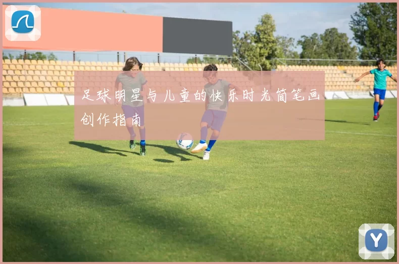 足球明星与儿童的快乐时光简笔画创作指南