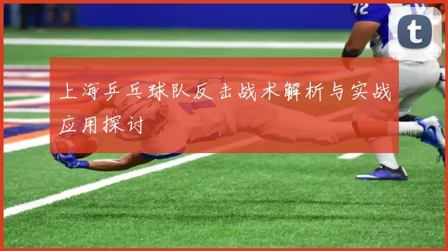 上海乒乓球队反击战术解析与实战应用探讨