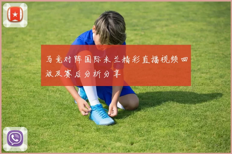 马竞对阵国际米兰精彩直播视频回放及赛后分析分享