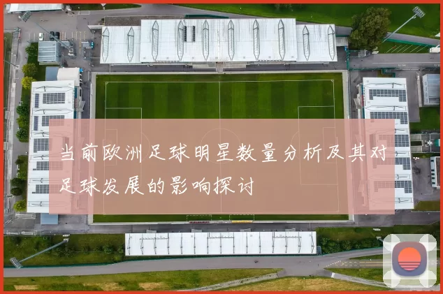 当前欧洲足球明星数量分析及其对足球发展的影响探讨