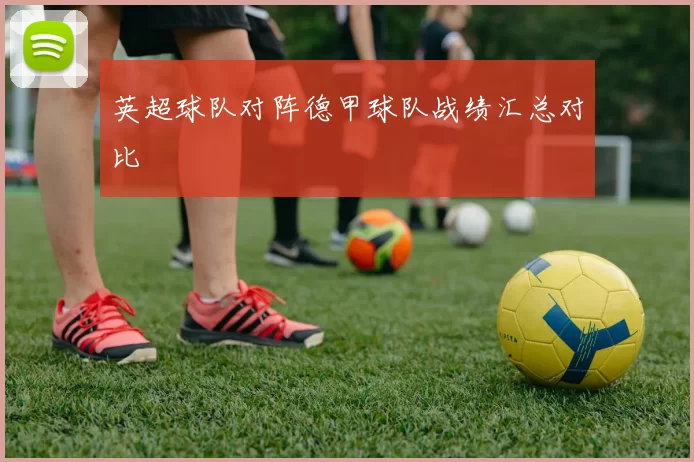 英超球队对阵德甲球队战绩汇总对比