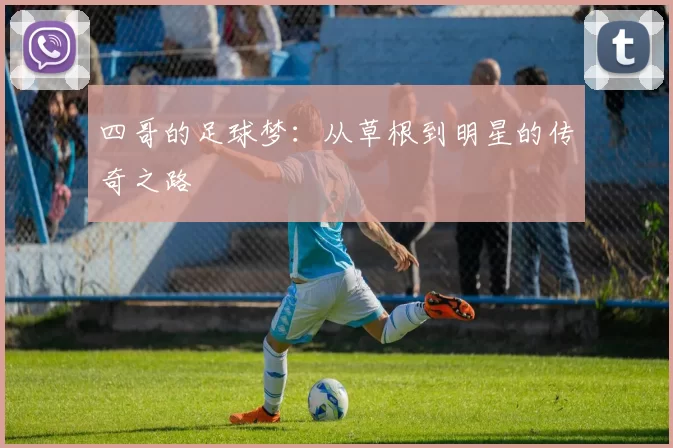 四哥的足球梦：从草根到明星的传奇之路