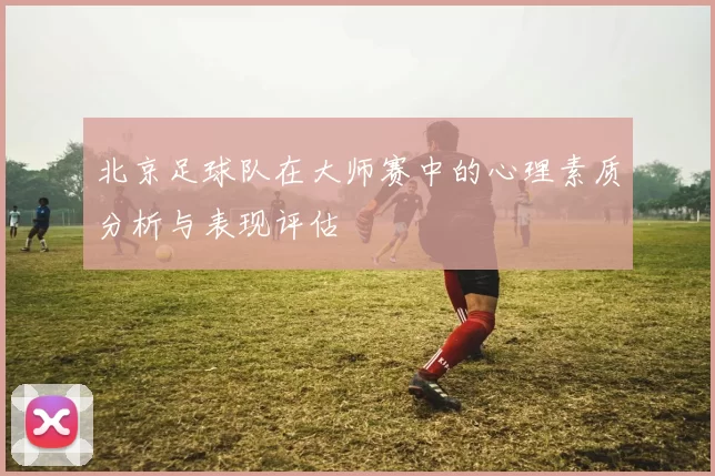 北京足球队在大师赛中的心理素质分析与表现评估