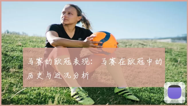 马赛的欧冠表现：马赛在欧冠中的历史与近况分析